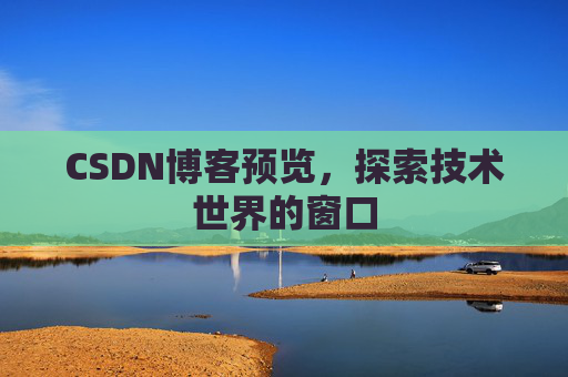 CSDN博客预览，探索技术世界的窗口